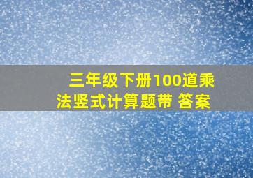 三年级下册100道乘法竖式计算题带 答案